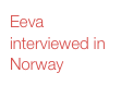 Eeva interviewed in Norway